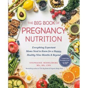The Big Book of Pregnancy Nutrition: Everything Expectant Moms Need to Know for